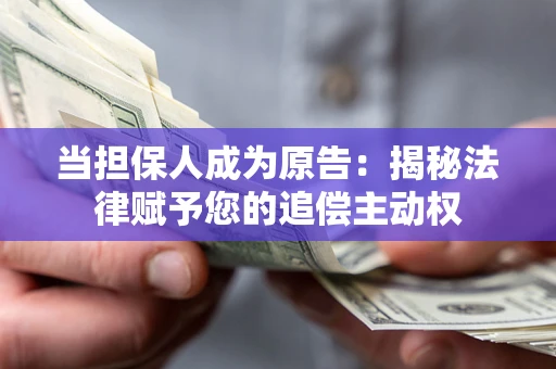 北京当担保人成为原告：揭秘法律赋予您的追偿主动权