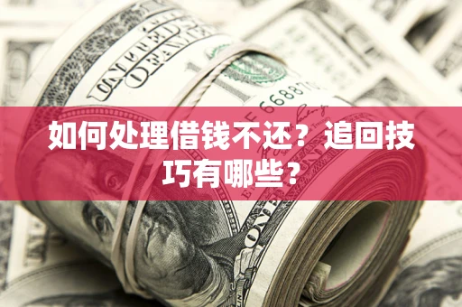 北京如何处理借钱不还？追回技巧有哪些？