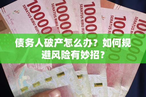 北京债务人破产怎么办？如何规避风险有妙招？