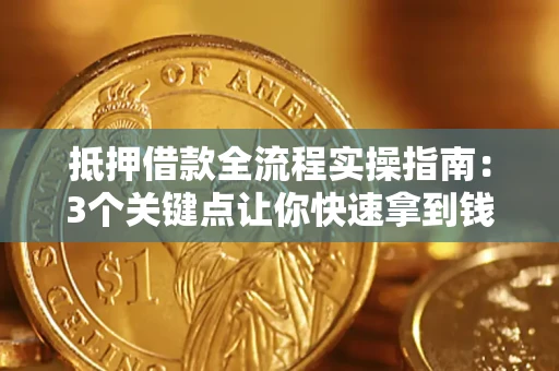 北京抵押借款全流程实操指南：3个关键点让你快速拿到钱