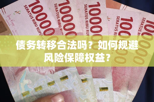 北京债务转移合法吗？如何规避风险保障权益？