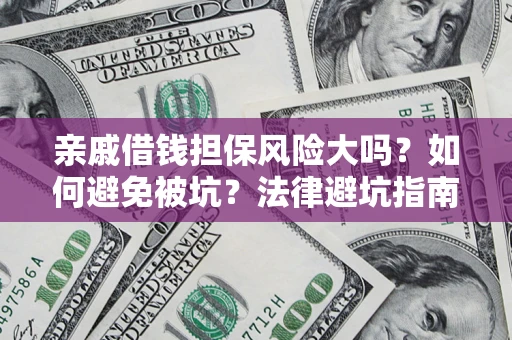 北京亲戚借钱担保风险大吗？如何避免被坑？法律避坑指南