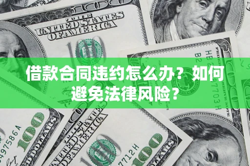 北京借款合同违约怎么办？如何避免法律风险？