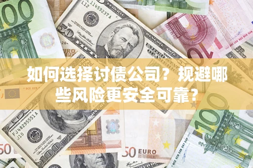 北京如何选择讨债公司？规避哪些风险更安全可靠？