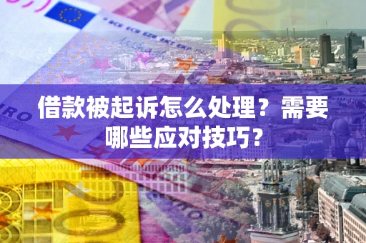 北京借款被起诉怎么处理？需要哪些应对技巧？
