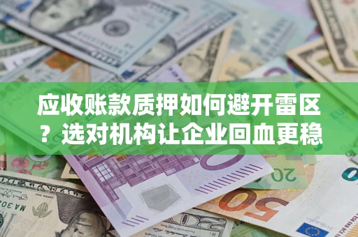 北京应收账款质押如何避开雷区？选对机构让企业回血更稳