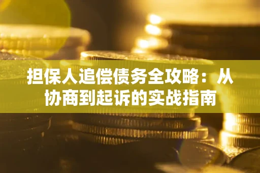 北京担保人追偿债务全攻略:从协商到起诉的实战指南 北京担保人追偿债务全攻略:从协商到起诉的实战指南
