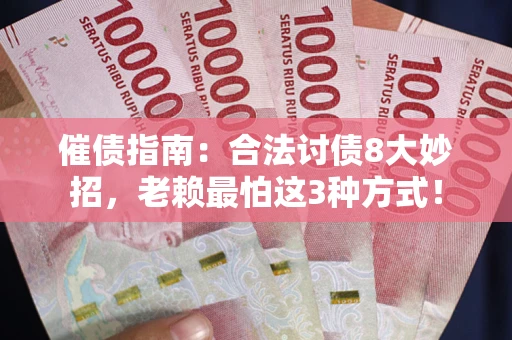 北京催债指南：合法讨债8大妙招，老赖最怕这3种方式！