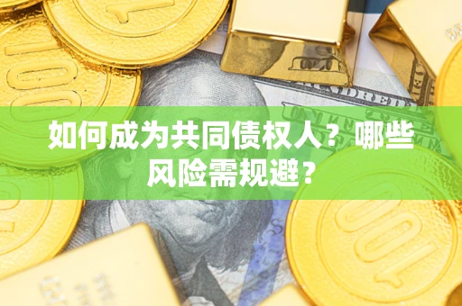 北京如何成为共同债权人？哪些风险需规避？