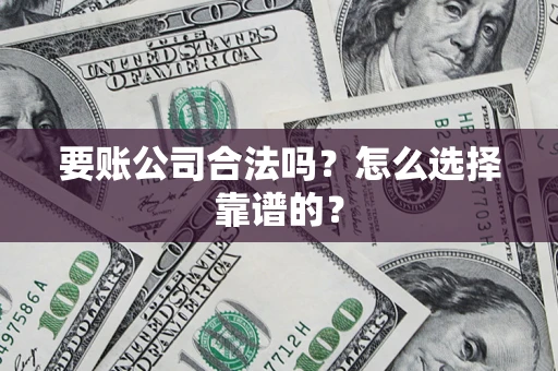 北京要账公司合法吗？怎么选择靠谱的？