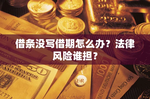 北京借条没写借期怎么办？法律风险谁担？
